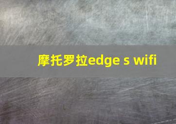 摩托罗拉edge s wifi